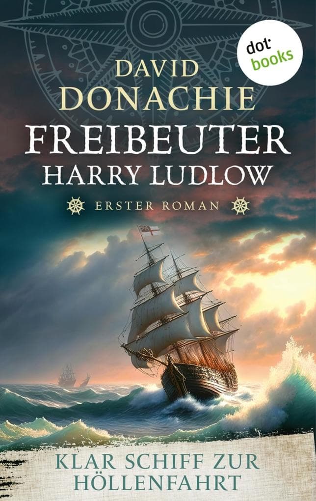 Klar Schiff zur Höllenfahrt: Roman - Freibeuter Harry Ludlow 1 | Hervorragend recherchiert und spannend wie ein Krimi