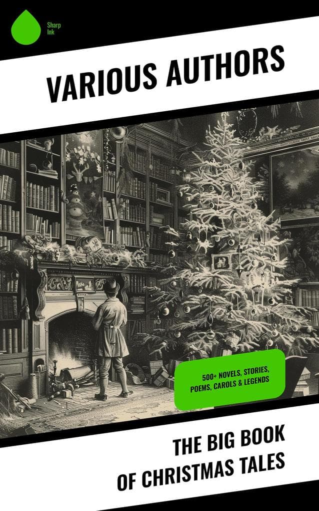The Big Book of Christmas Tales: 500+ Novels, Stories, Poems, Carols & Legends