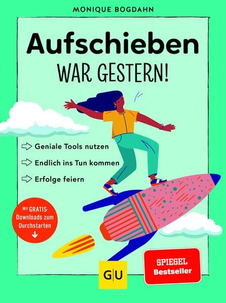 Aufschieben war gestern!: Geniale Tools nutzen, endlich ins Tun kommen, Erfolge feiern
