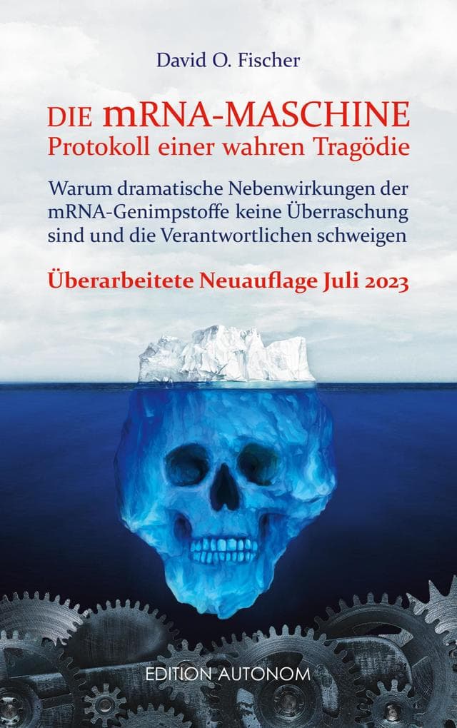 Die mRNA Maschine - Protokoll einer wahren Tragödie: Warum dramatische Nebenwirkungen der mRNA-Genimpfstoffe keine Überraschung sind und die Verantwortlichen schweigen