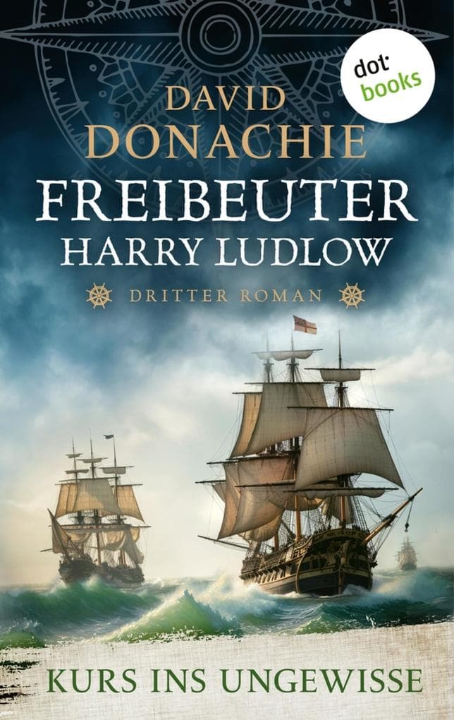 Kurs ins Ungewisse: Roman - Freibeuter Harry Ludlow 3 | Hervorragend recherchiert und spannend wie ein Krimi