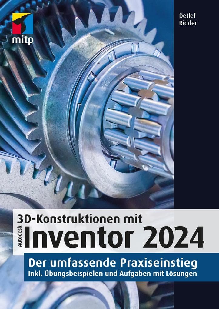 3D-Konstruktionen mit Autodesk Inventor 2024: Der umfassende Praxiseinstieg. Inkl. Übungsbeispielen und Aufgaben mit Lösungen