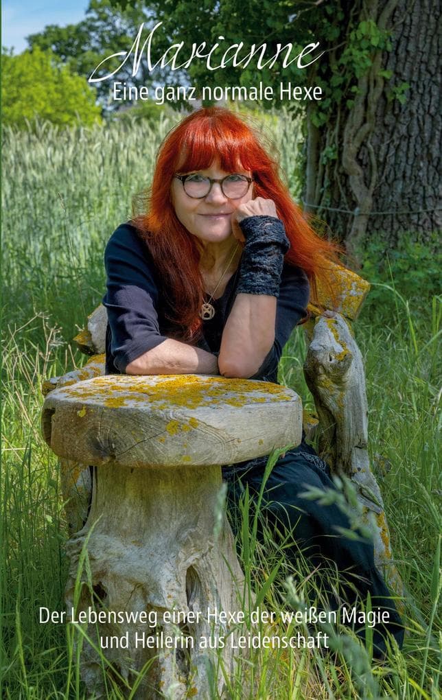 Marianne - Eine ganz normale Hexe: Der Lebensweg einer Hexe der weißen Magie und Heilerin aus Leidenschaft