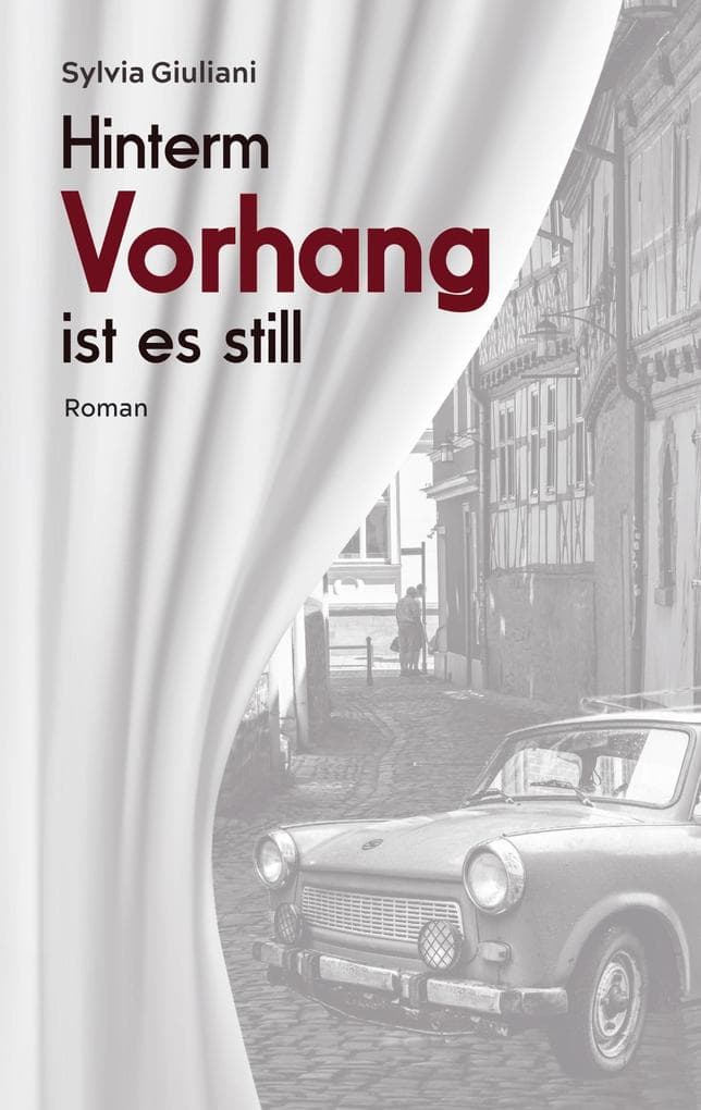 Hinterm Vorhang ist es still: Ein biografischer Wendezeit-Roman aus den letzten Tagen der DDR