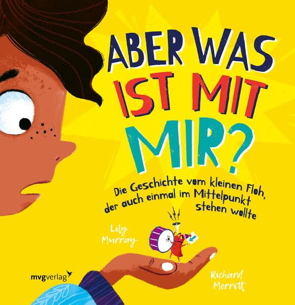Aber was ist mit mir?: Die Geschichte vom kleinen Floh, der auch einmal im Mittelpunkt stehen wollte