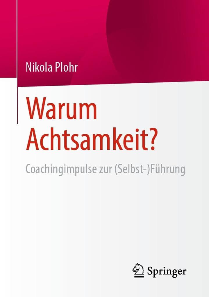 Warum Achtsamkeit?: Coachingimpulse zur (Selbst-)Führung