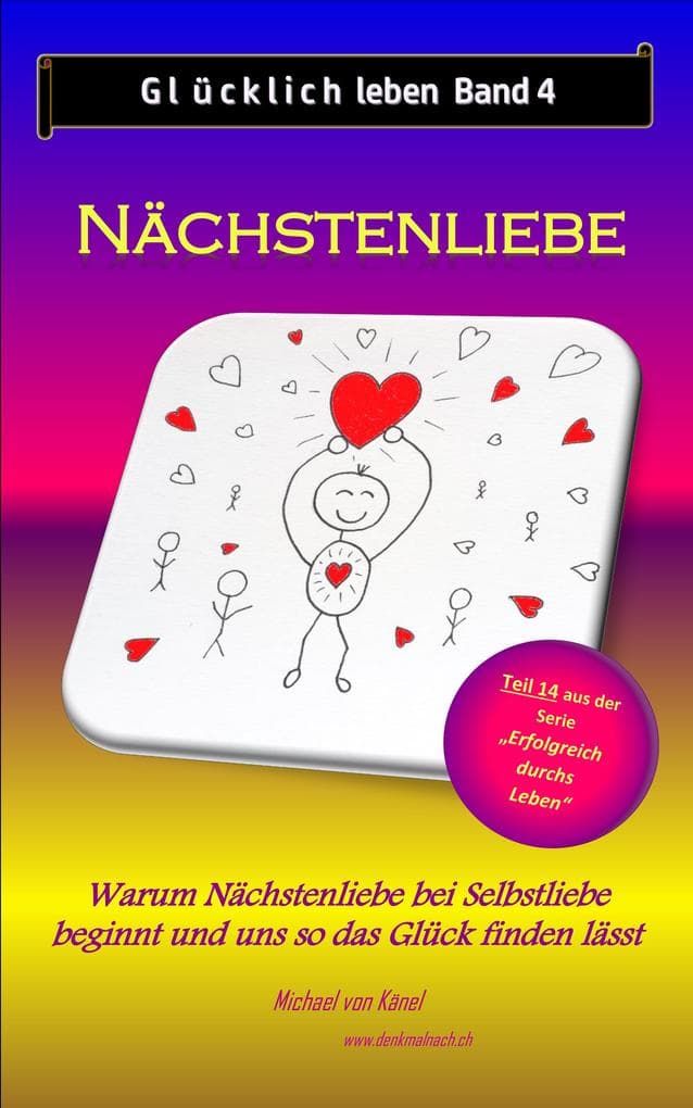Glücklich leben - Band 4: Nächstenliebe: Warum Nächstenliebe bei Selbstliebe beginnt und uns so das Glück finden lässt