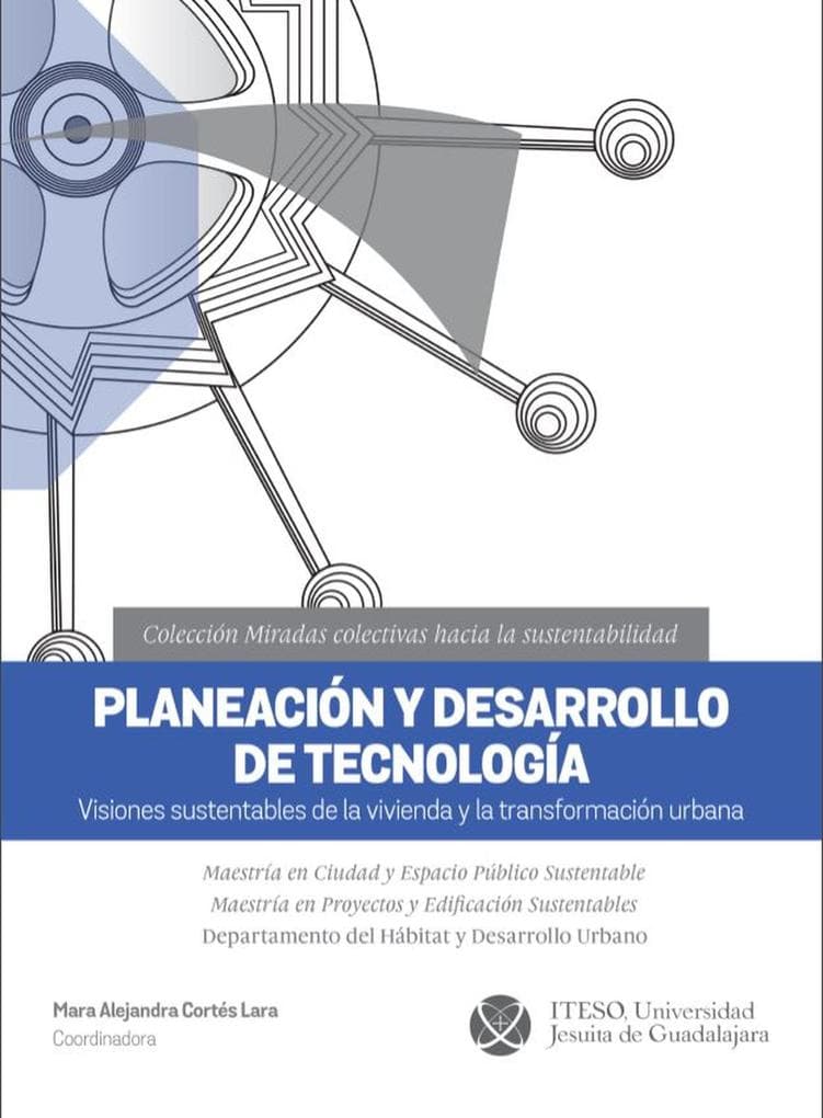 Planeación y desarrollo de tecnología: Visiones sustentables de la vivienda y la transformación urbana