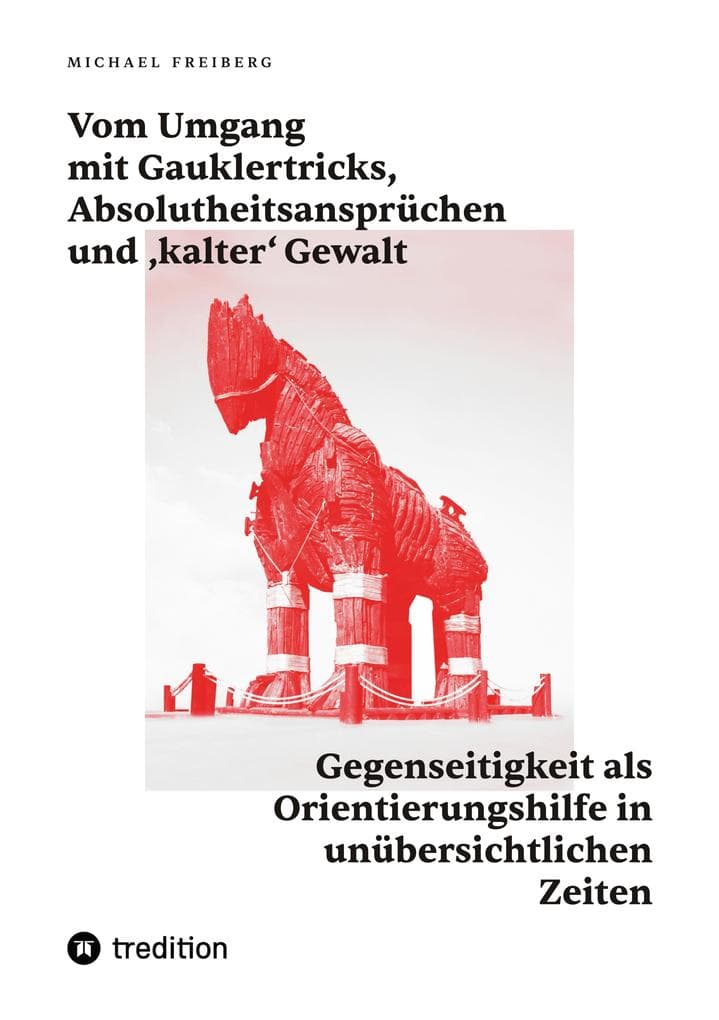Vom Umgang mit Gauklertricks, Absolutheitsansprüchen und kalter' Gewalt: Gegenseitigkeit als Orientierungshilfe in unübersichtlichen Zeiten