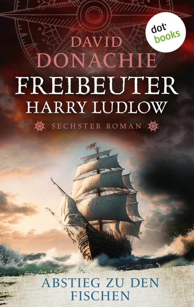 Abstieg zu den Fischen: Roman - Freibeuter Harry Ludlow 6 | Hervorragend recherchiert und spannend wie ein Thriller