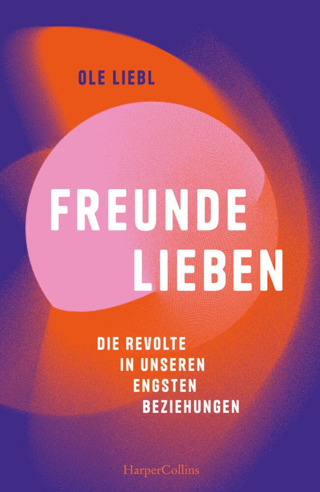 Freunde lieben. Die Revolte in unseren engsten Beziehungen: Platz 6 der Sachbuch WELT-Bestenliste April | Eine Utopie der Freundschaft plus | Ende der Monogamie | Dynamik des Online-Datings | Kapital