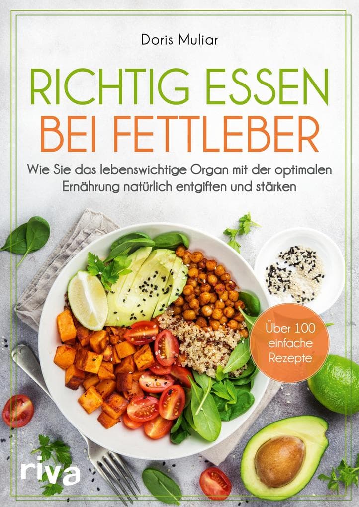 Richtig essen bei Fettleber: Wie Sie das lebenswichtige Organ mit der optimalen Ernährung natürlich entgiften und stärken. Über 100 einfache Rezepte. Mit Leberfasten zu Gesundheit und Wohlbefinden