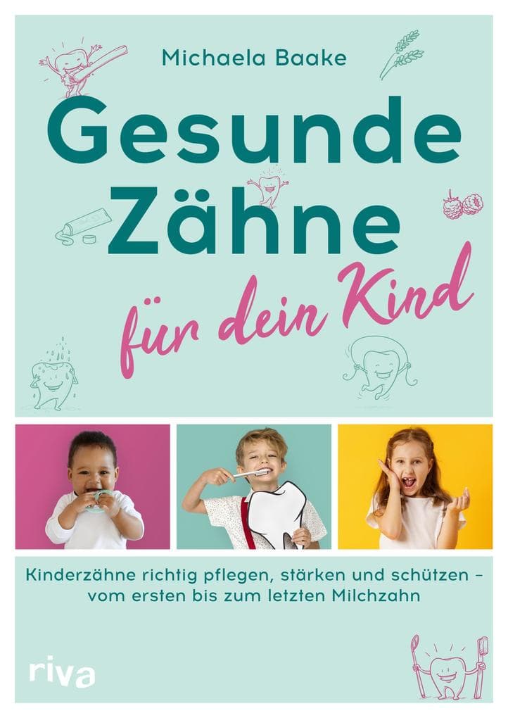 Gesunde Zähne für dein Kind: Kinderzähne richtig pflegen, stärken und schützen - vom ersten bis zum letzten Milchzahn