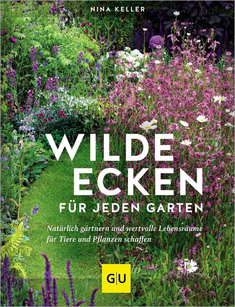 Wilde Ecken für jeden Garten: Dein Naturgarten - Lebensräume schaffen mit Wildblumen, Kräuterbeeten und Nisthilfen