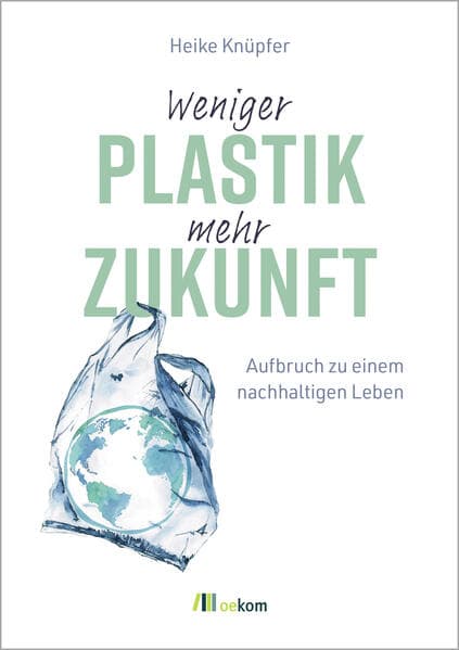 Weniger Plastik, mehr Zukunft: Aufbruch zu einem nachhaltigen Leben