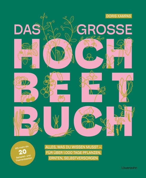Das große Hochbeet-Buch: Alles, was du wissen musst - für über 1.000 Tage pflanzen, ernten, selbstversorgen