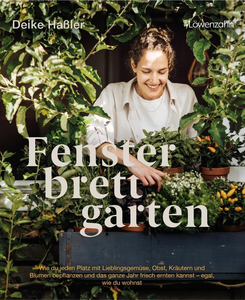 Fensterbrettgarten: Wie du jeden Platz mit Lieblingsgemüse, Obst, Kräutern und Blumen bepflanzen und das ganze Jahr frisch ernten kannst - egal, wie du wohnst. Deutscher Gartenbuchpreis 2024 - 3. Platz Bester Ratgeber