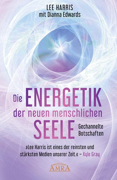 DIE ENERGETIK DER NEUEN MENSCHLICHEN SEELE: Botschaften aus der 9. Dimension: [empfohlen von Pavlina Klemm, Kyle Gray, Colette Baron-Reid, Deva Premal u.a.]