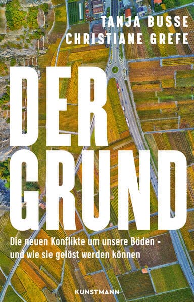 Der Grund: Die neuen Konflikte um unsere Böden - und wie sie gelöst werden können