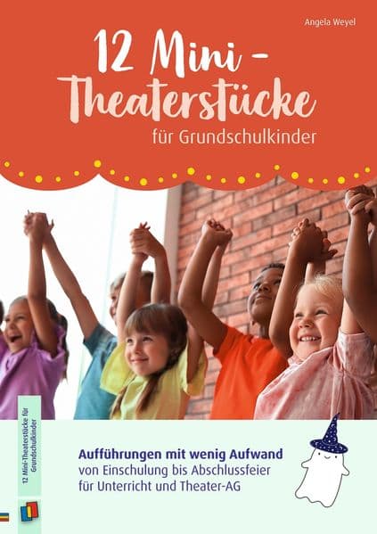 12 Mini-Theaterstücke für Grundschulkinder: Aufführungen mit wenig Aufwand von Einschulung bis Abschlussfeier für Unterricht und Theater-AG