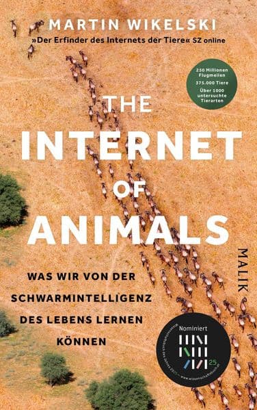 The Internet of Animals: Was wir von der Schwarmintelligenz des Lebens lernen können: Faszinierende Forschungsergebnisse: Einer der führenden deutschen Wissenschaftler, Gründer und Leiter des Projekts ICARUS und 'Erfinder des Internets der Tiere' (Süddeutsche Zeitung), berichtet