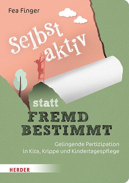 Selbst aktiv statt fremd bestimmt: Gelingende Partizipation in Kita, Krippe und Kindertagespflege