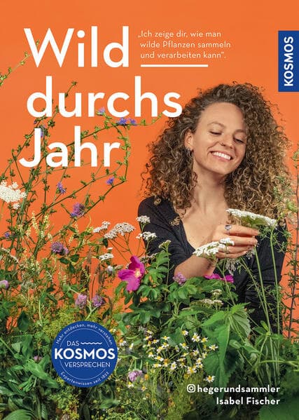 Wild durchs Jahr: Pflanzen sammeln und genießen von Januar bis Dezember