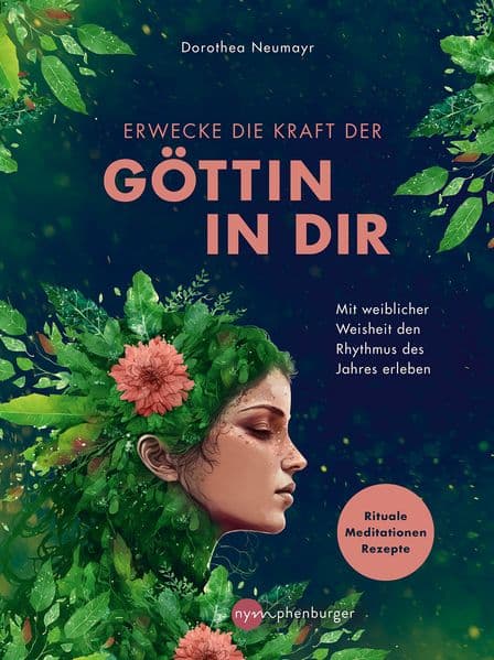 Erwecke die Kraft der Göttin in Dir: Mit weiblicher Weisheit den Rhythmus des Jahres erleben - Rituale, Meditationen, Rezepte