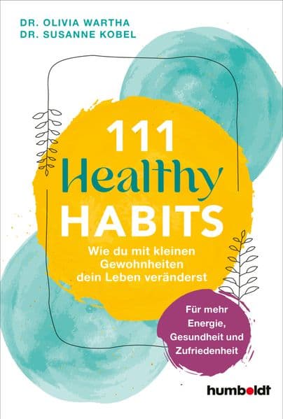 111 Healthy Habits: Wie du mit kleinen Gewohnheiten dein Leben veränderst. Für mehr Energie, Gesundheit und Zufriedenheit