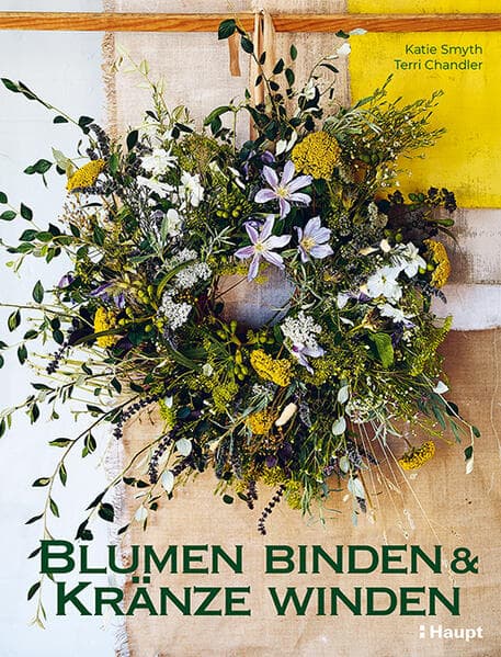 Blumen binden und Kränze winden: Mit frischen, gefundenen und getrockneten Pflanzen
