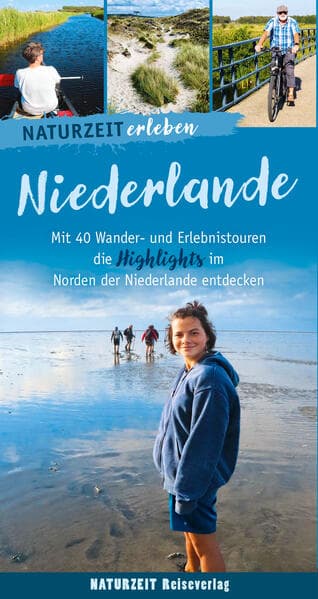 Naturzeit erleben: Niederlande: Mit 40 Wander- und Erlebnistouren die Highlights im Norden der Niederlande entdecken.