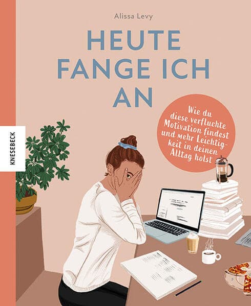 Heute fange ich an: Wie du diese verfluchte Motivation findest und mehr Leichtigkeit in deinen Alltag holst