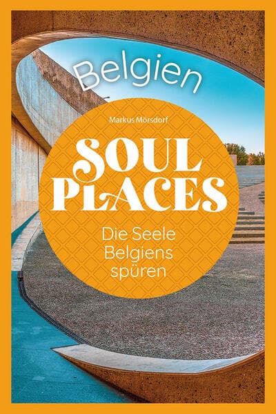 Soul Places Belgien - Die Seele Belgiens spüren: Der besondere Belgien Reiseführer