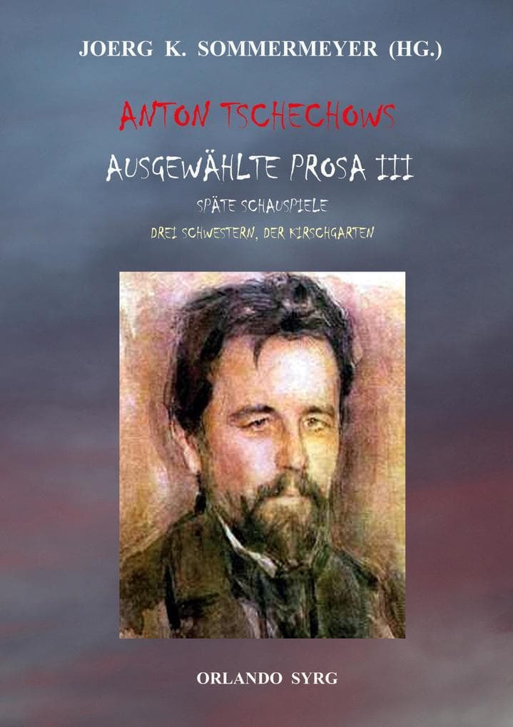 Anton Tschechows Ausgewählte Prosa III: Späte Schauspiele: Drei Schwestern, Der Kirschgarten