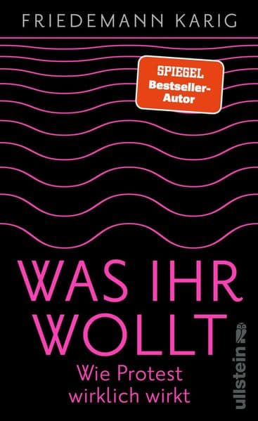 Was ihr wollt: Wie Protest wirklich wirkt | Eine Handreichung für alle, die die Welt verbessern wollen