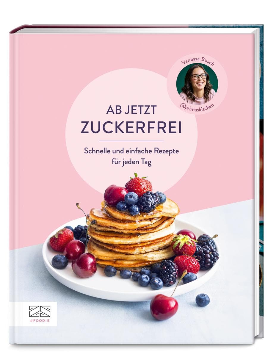 Ab jetzt zuckerfrei: Über 70 schnelle und einfache Rezepte ohne raffinierten Zucker für jeden Tag - von Frühstück über Snacks und Kuchen bis zu Hauptgerichten und Getränken