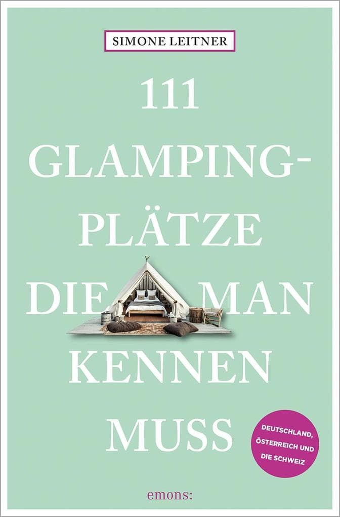 111 Glampingplätze, die man kennen muss: Reiseführer