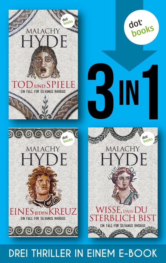 Tod und Spiele & Eines jeden Kreuz & Wisse, dass du sterblich bist: Drei historische Kriminalromane in einem eBook | Mord im antiken Rom