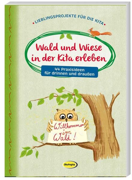 Wald und Wiese in der Kita erleben: 44 Praxisideen für drinnen und draußen
