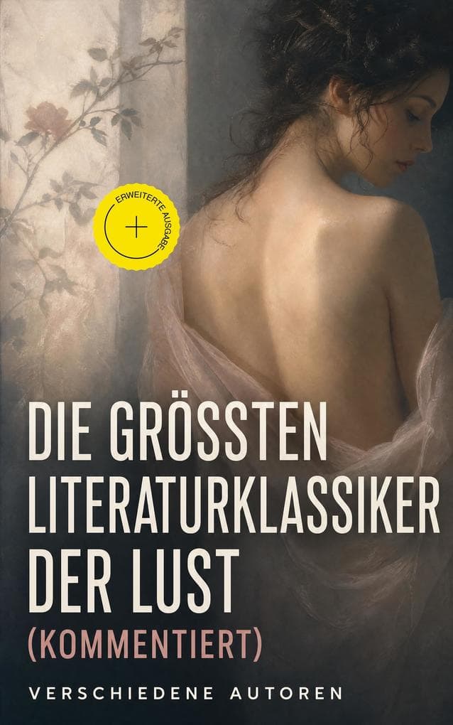 Die größten Literaturklassiker der Lust (Kommentiert): Erweiterte Ausgabe. Anna Karenina, Söhne und Liebhaber, Die Ehebrecherin, Sturmhöhe, Der scharlachrote Buchstabe, Der Immoralist, Das Dekameron