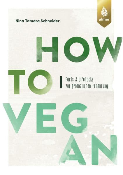 How to vegan: Facts & Lifehacks zur pflanzlichen Ernährung. Mit einem Vorwort von Dr. Markus Keller