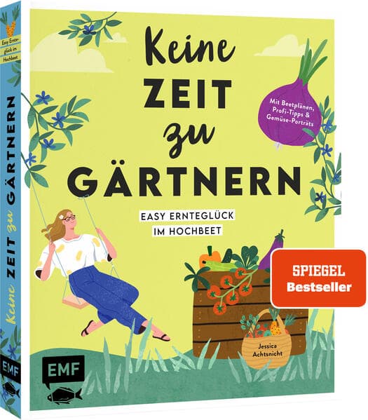 Keine Zeit zu gärtnern - Easy Ernteglück im Hochbeet: Mit Beetplänen, Profi-Tipps und Gemüse-Porträts