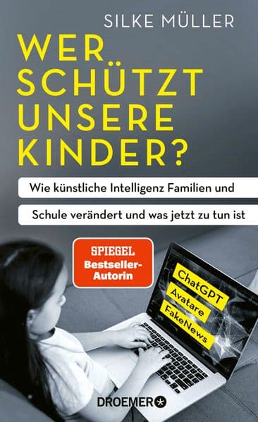 Wer schützt unsere Kinder?: Wie künstliche Intelligenz Familien und Schule verändert und was jetzt zu tun ist | ChatGPT, Avatare, FakeNews | SPIEGEL-Bestsellerautorin