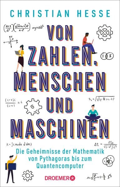 Von Zahlen, Menschen und Maschinen: Die Geheimnisse der Mathematik von Pythagoras bis zum Quantencomputer | Wie Mathematik unseren Alltag bestimmt