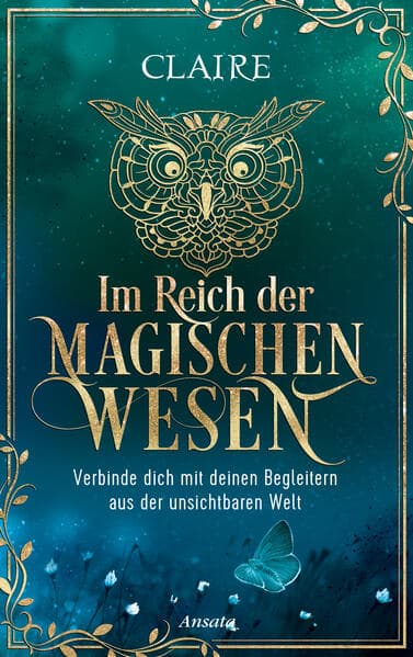 Im Reich der magischen Wesen: Verbinde dich mit deinen Begleitern aus der unsichtbaren Welt