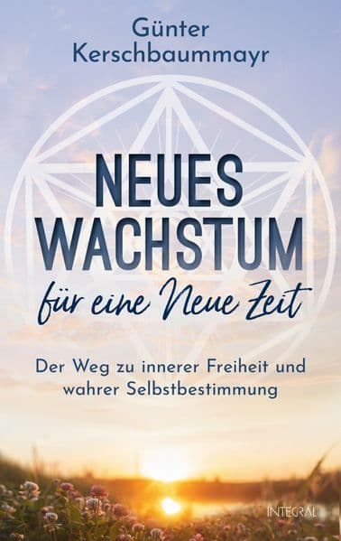Neues Wachstum für eine Neue Zeit: Der Weg zu innerer Freiheit und wahrer Selbstbestimmung