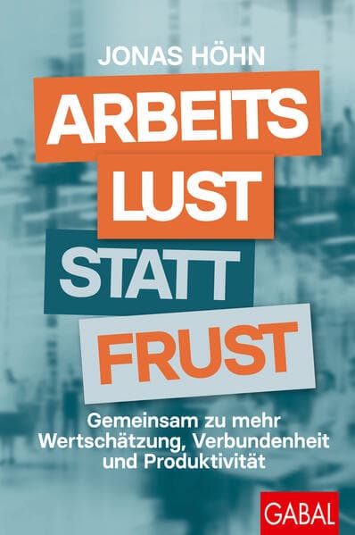 Arbeitslust statt Frust: Gemeinsam zu mehr Wertschätzung, Verbundenheit und Produktivität