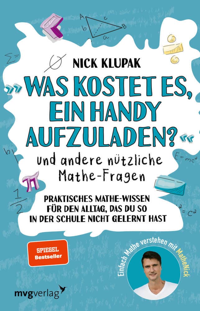 'Was kostet es, ein Handy aufzuladen?' und andere nützliche Mathe-Fragen: Praktisches Mathewissen für den Alltag, das du so in der Schule nicht gelernt hast. Einfach Mathe verstehen mit MatheNick