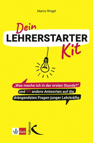 Dein Lehrerstarter-Kit: "Was mache ich in der ersten Stunde?" und 99 andere Antworten auf die drängendsten Fragen junger Lehrkräfte