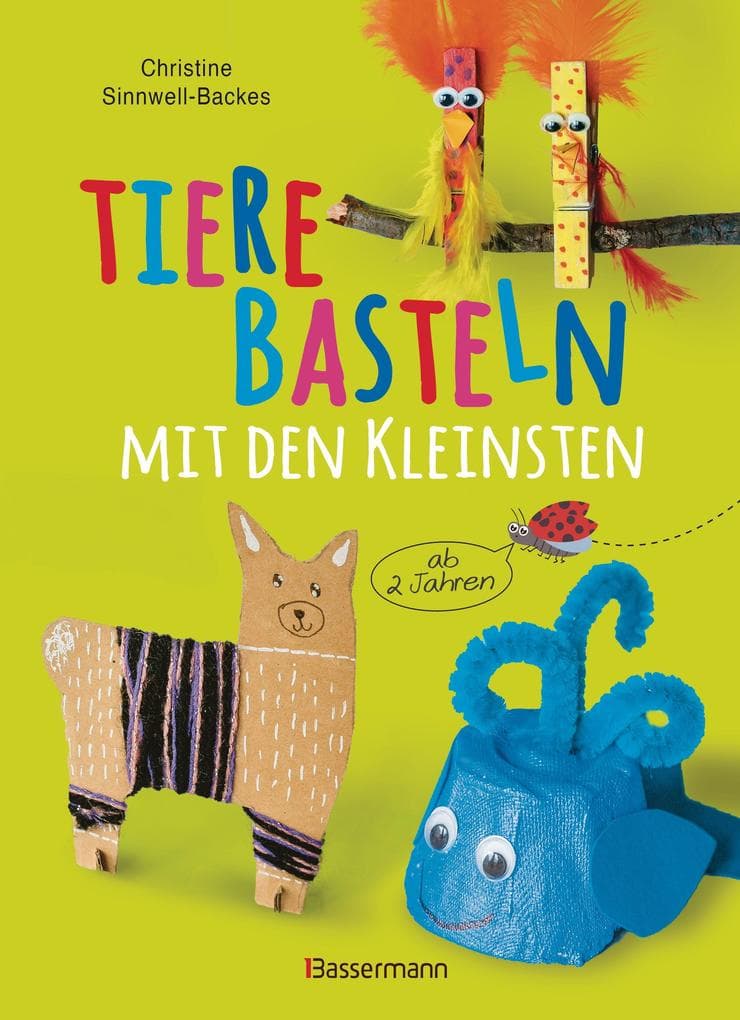 Tiere basteln mit den Kleinsten. Für Kinder von 2 bis 6 Jahren: 25 tolle Bastelideen zum Spielen und Lernen